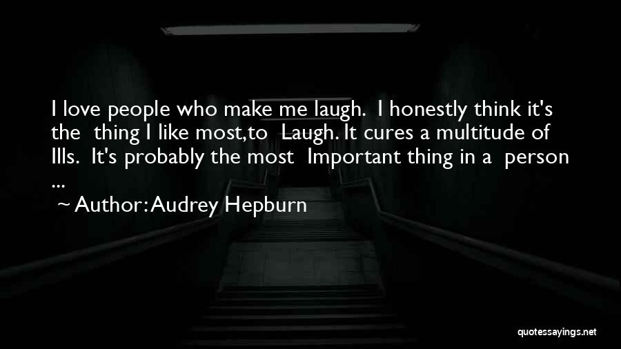 Audrey Hepburn Quotes: I Love People Who Make Me Laugh. I Honestly Think It's The Thing I Like Most,to Laugh. It Cures A