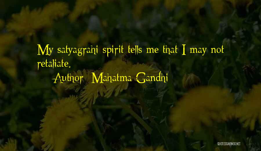 Mahatma Gandhi Quotes: My Satyagrahi Spirit Tells Me That I May Not Retaliate.