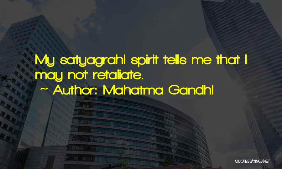 Mahatma Gandhi Quotes: My Satyagrahi Spirit Tells Me That I May Not Retaliate.
