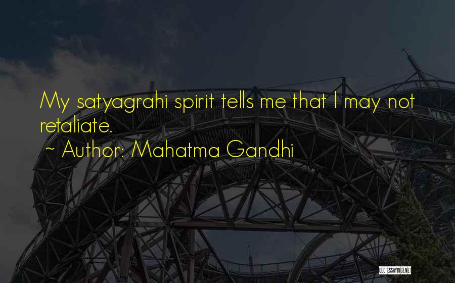 Mahatma Gandhi Quotes: My Satyagrahi Spirit Tells Me That I May Not Retaliate.