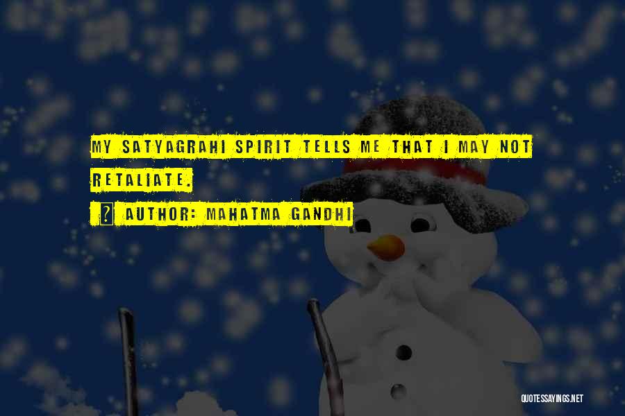 Mahatma Gandhi Quotes: My Satyagrahi Spirit Tells Me That I May Not Retaliate.