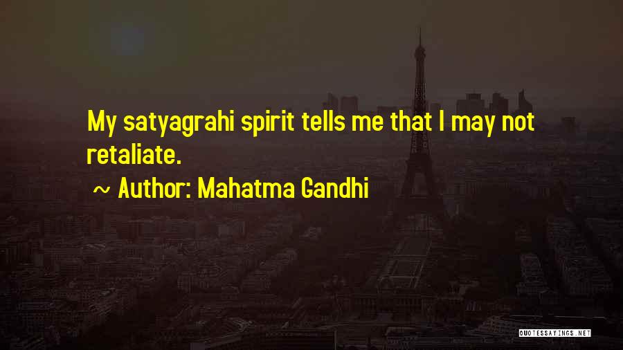 Mahatma Gandhi Quotes: My Satyagrahi Spirit Tells Me That I May Not Retaliate.