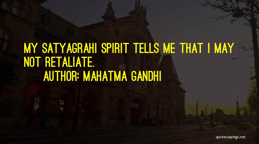 Mahatma Gandhi Quotes: My Satyagrahi Spirit Tells Me That I May Not Retaliate.