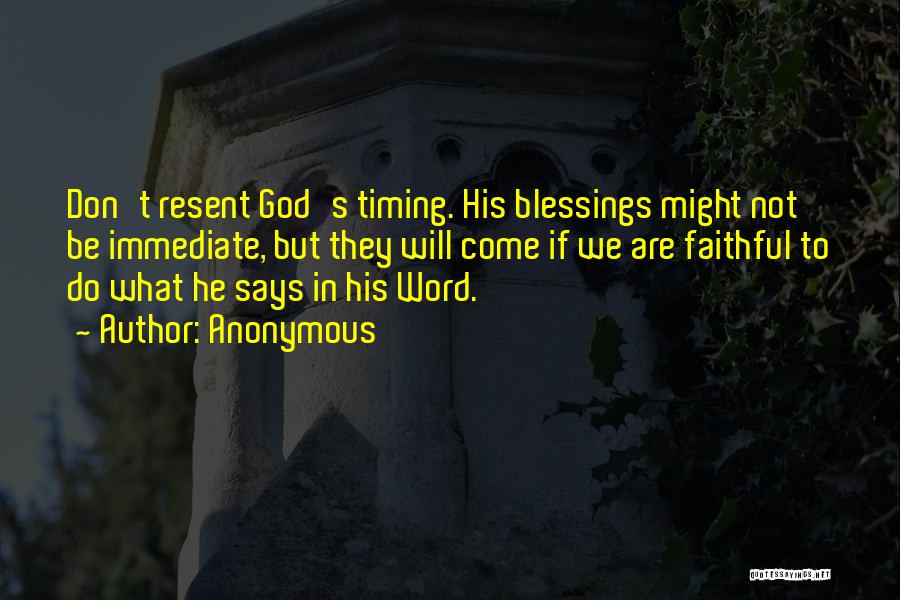 Anonymous Quotes: Don't Resent God's Timing. His Blessings Might Not Be Immediate, But They Will Come If We Are Faithful To Do