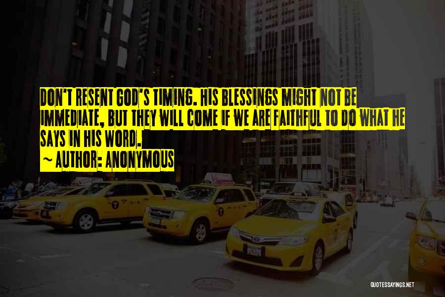 Anonymous Quotes: Don't Resent God's Timing. His Blessings Might Not Be Immediate, But They Will Come If We Are Faithful To Do