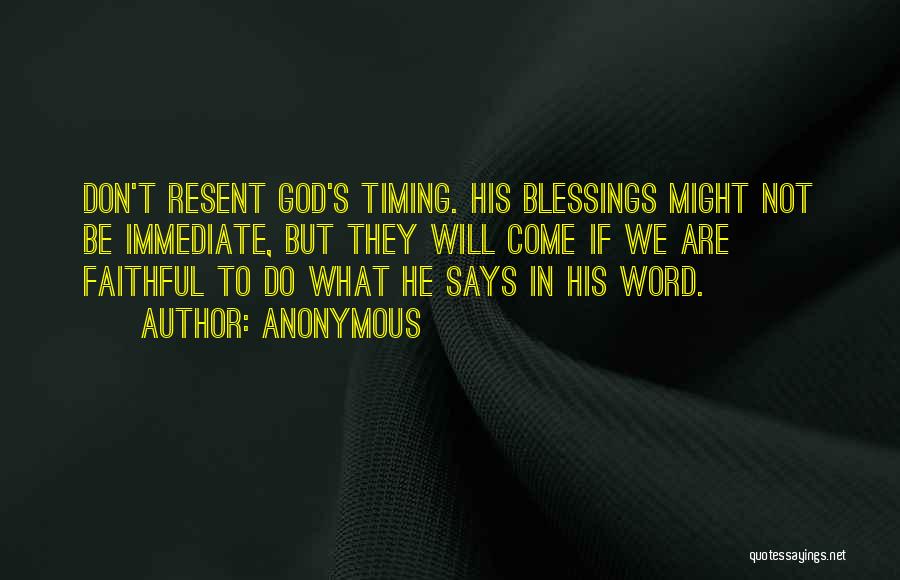 Anonymous Quotes: Don't Resent God's Timing. His Blessings Might Not Be Immediate, But They Will Come If We Are Faithful To Do
