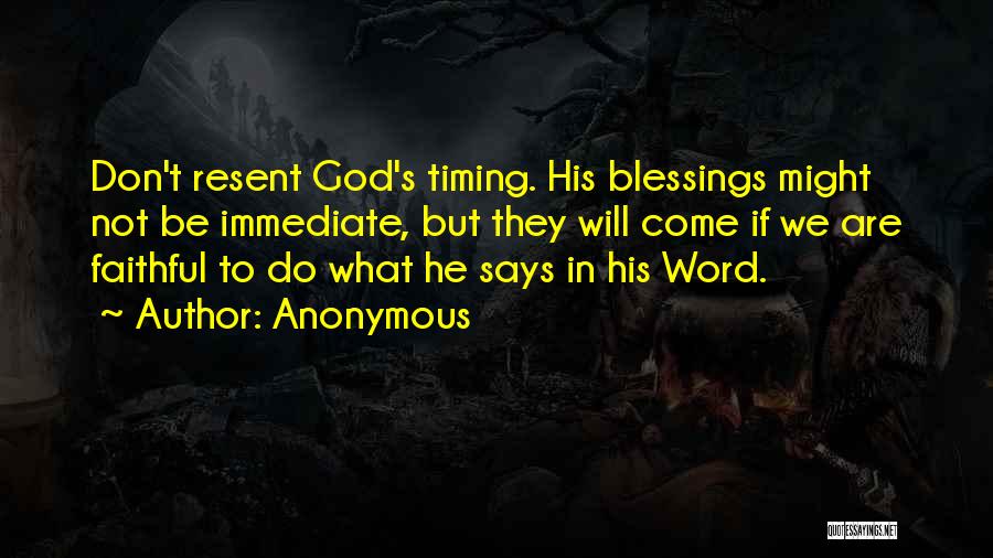 Anonymous Quotes: Don't Resent God's Timing. His Blessings Might Not Be Immediate, But They Will Come If We Are Faithful To Do