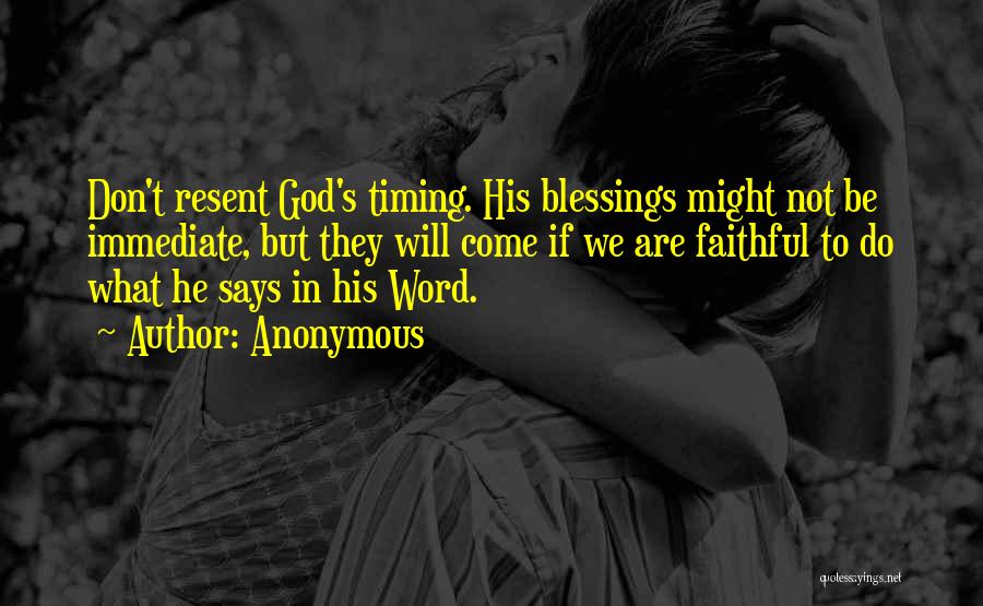 Anonymous Quotes: Don't Resent God's Timing. His Blessings Might Not Be Immediate, But They Will Come If We Are Faithful To Do