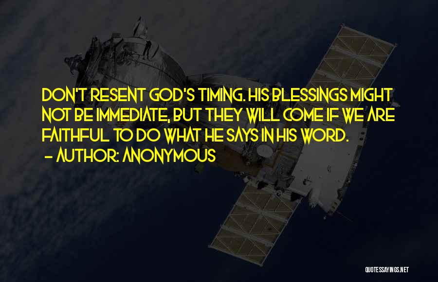 Anonymous Quotes: Don't Resent God's Timing. His Blessings Might Not Be Immediate, But They Will Come If We Are Faithful To Do