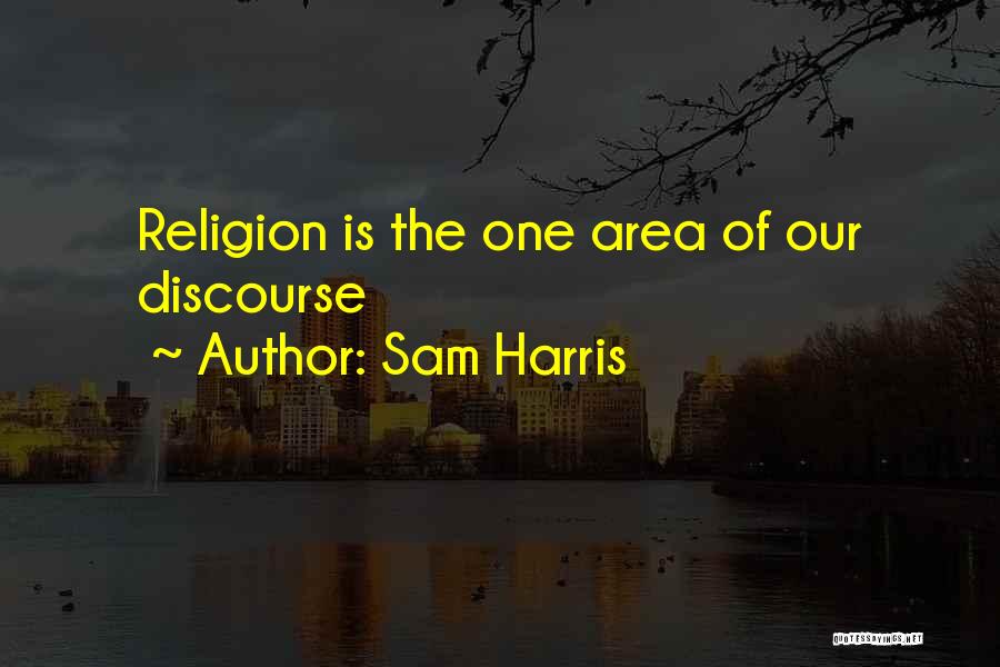 Sam Harris Quotes: Religion Is The One Area Of Our Discourse