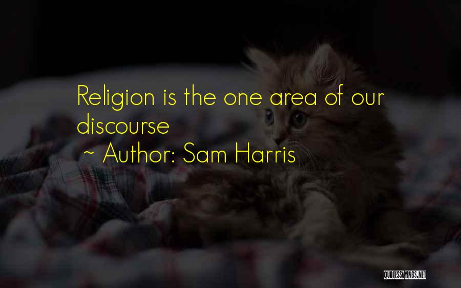 Sam Harris Quotes: Religion Is The One Area Of Our Discourse