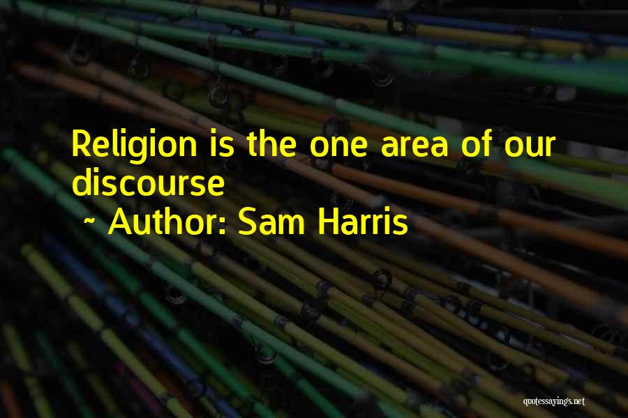 Sam Harris Quotes: Religion Is The One Area Of Our Discourse