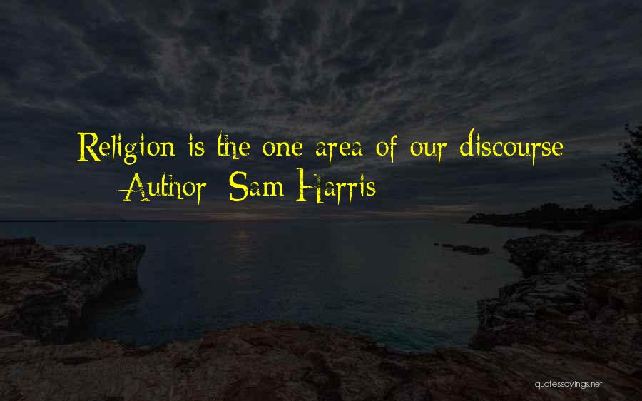 Sam Harris Quotes: Religion Is The One Area Of Our Discourse
