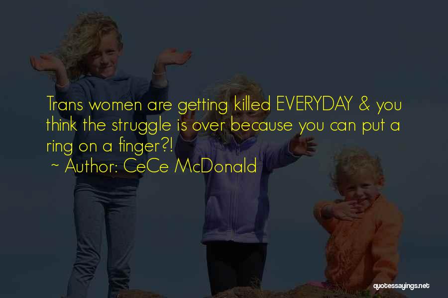 CeCe McDonald Quotes: Trans Women Are Getting Killed Everyday & You Think The Struggle Is Over Because You Can Put A Ring On