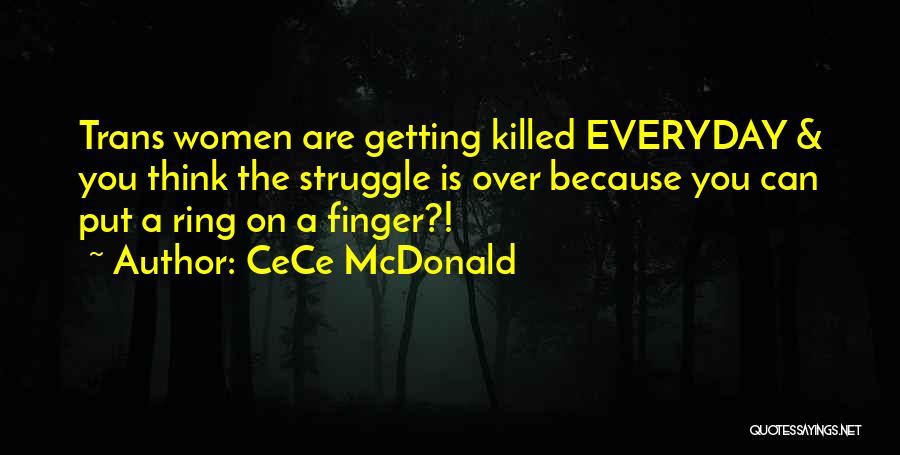 CeCe McDonald Quotes: Trans Women Are Getting Killed Everyday & You Think The Struggle Is Over Because You Can Put A Ring On