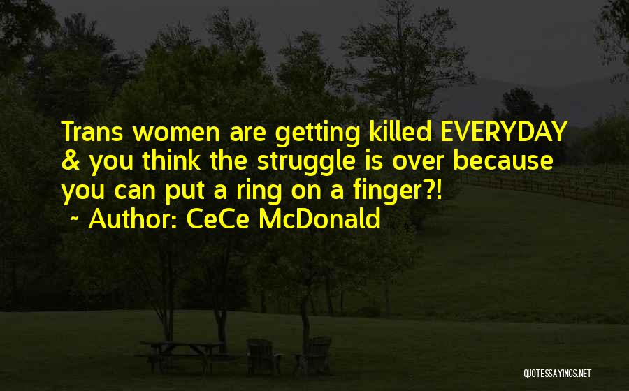 CeCe McDonald Quotes: Trans Women Are Getting Killed Everyday & You Think The Struggle Is Over Because You Can Put A Ring On