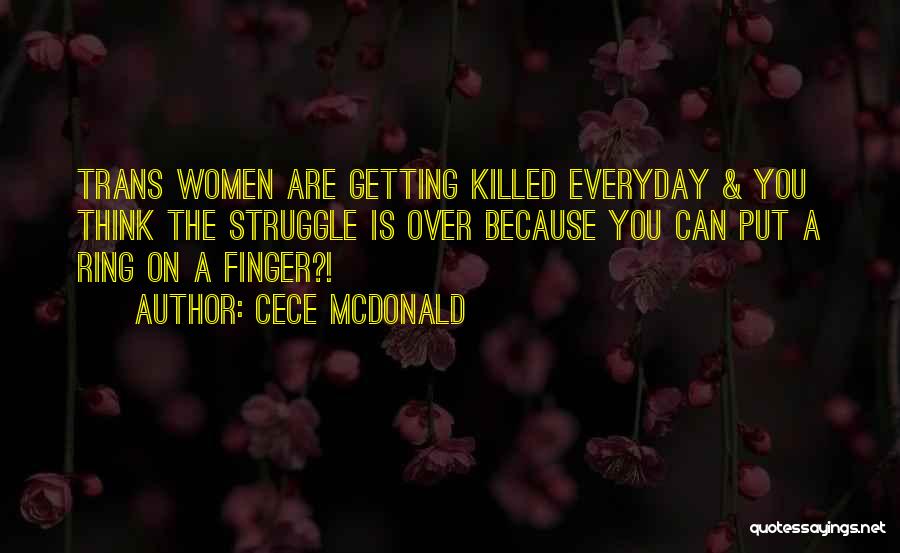 CeCe McDonald Quotes: Trans Women Are Getting Killed Everyday & You Think The Struggle Is Over Because You Can Put A Ring On