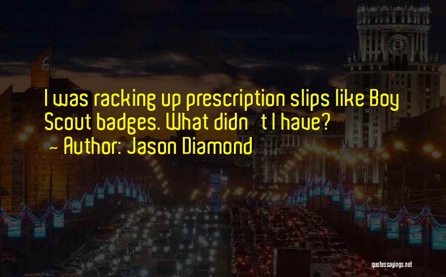 Jason Diamond Quotes: I Was Racking Up Prescription Slips Like Boy Scout Badges. What Didn't I Have?