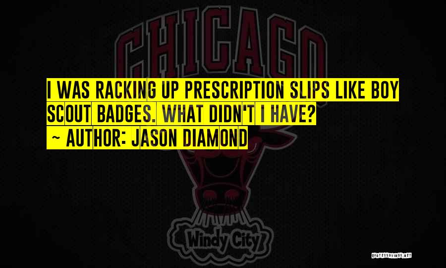 Jason Diamond Quotes: I Was Racking Up Prescription Slips Like Boy Scout Badges. What Didn't I Have?