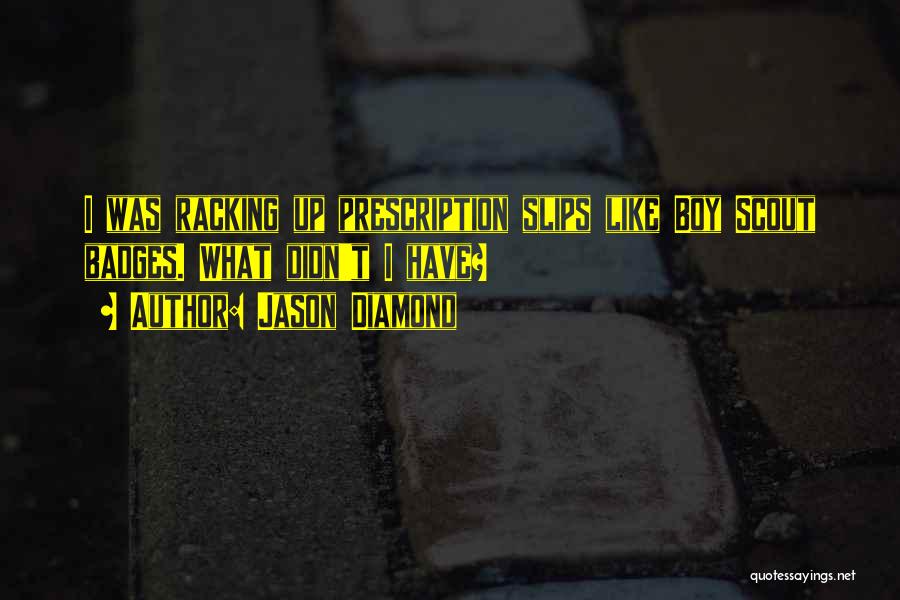 Jason Diamond Quotes: I Was Racking Up Prescription Slips Like Boy Scout Badges. What Didn't I Have?