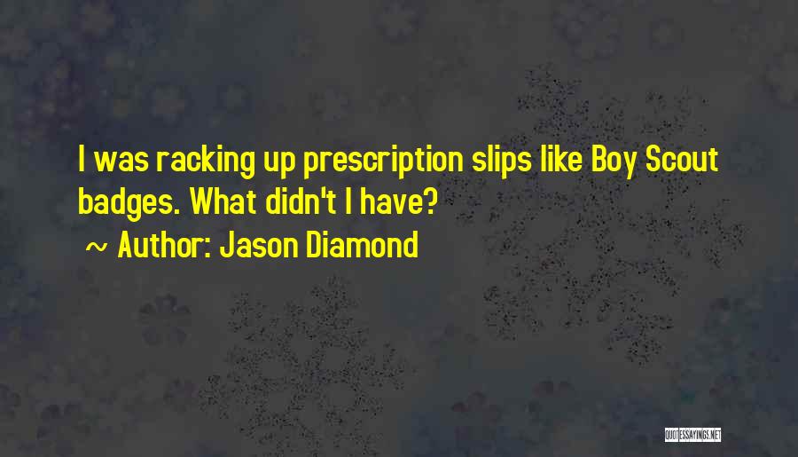 Jason Diamond Quotes: I Was Racking Up Prescription Slips Like Boy Scout Badges. What Didn't I Have?