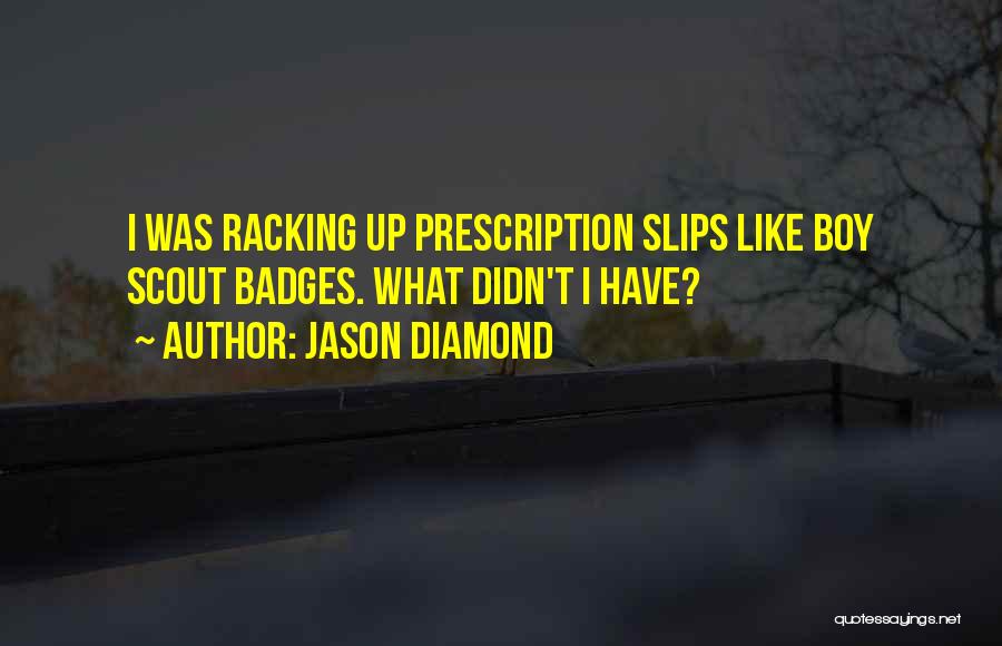 Jason Diamond Quotes: I Was Racking Up Prescription Slips Like Boy Scout Badges. What Didn't I Have?