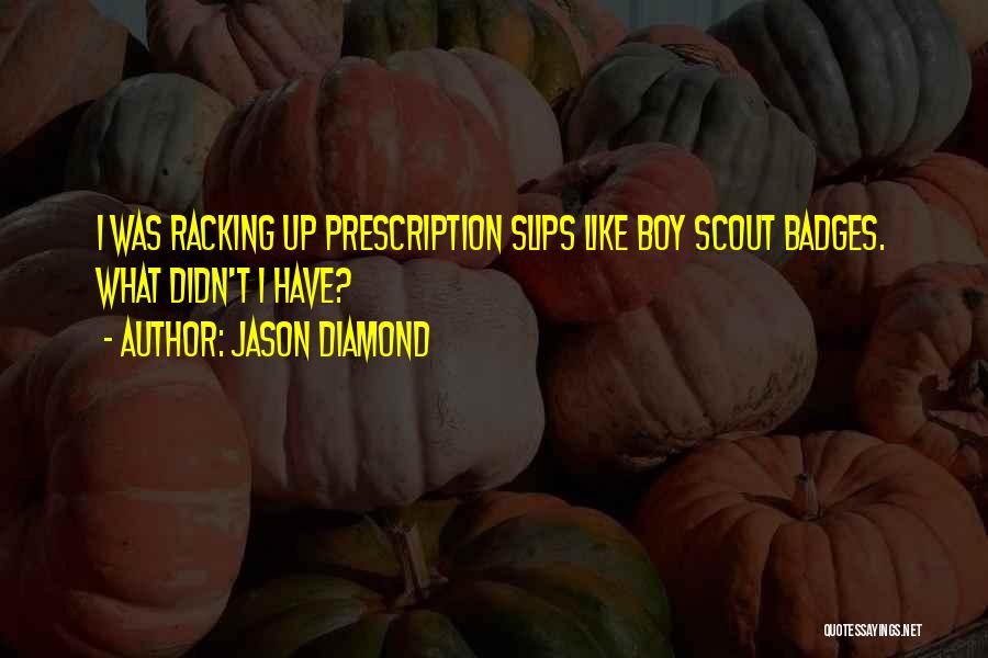 Jason Diamond Quotes: I Was Racking Up Prescription Slips Like Boy Scout Badges. What Didn't I Have?