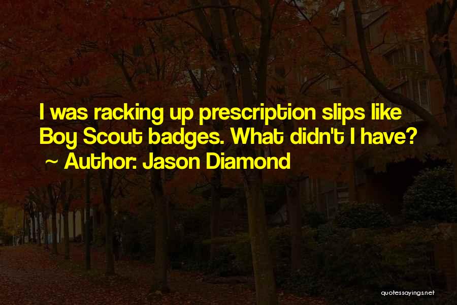 Jason Diamond Quotes: I Was Racking Up Prescription Slips Like Boy Scout Badges. What Didn't I Have?