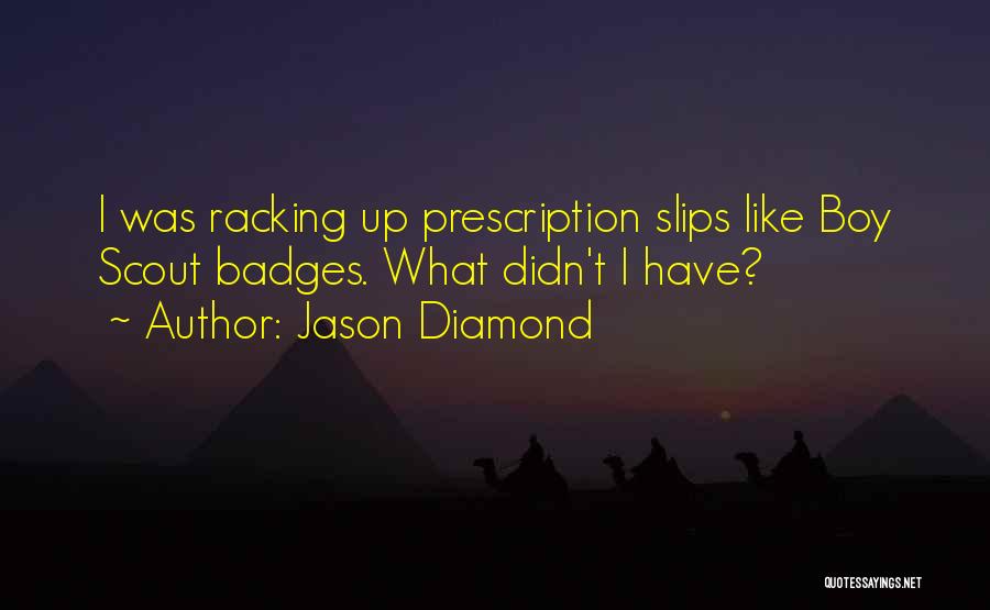 Jason Diamond Quotes: I Was Racking Up Prescription Slips Like Boy Scout Badges. What Didn't I Have?