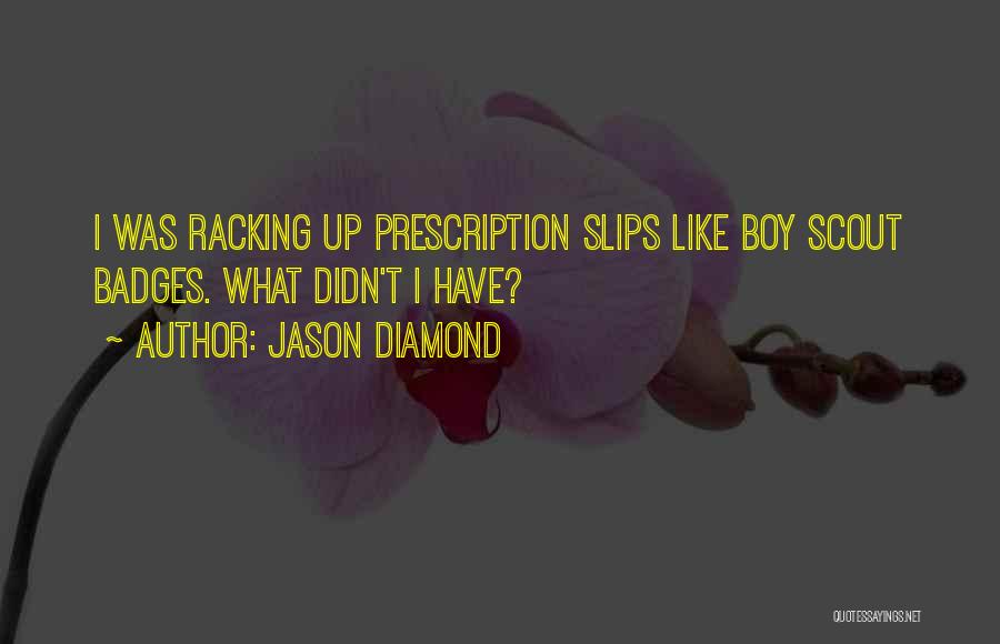 Jason Diamond Quotes: I Was Racking Up Prescription Slips Like Boy Scout Badges. What Didn't I Have?