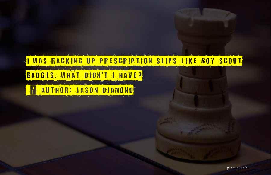 Jason Diamond Quotes: I Was Racking Up Prescription Slips Like Boy Scout Badges. What Didn't I Have?