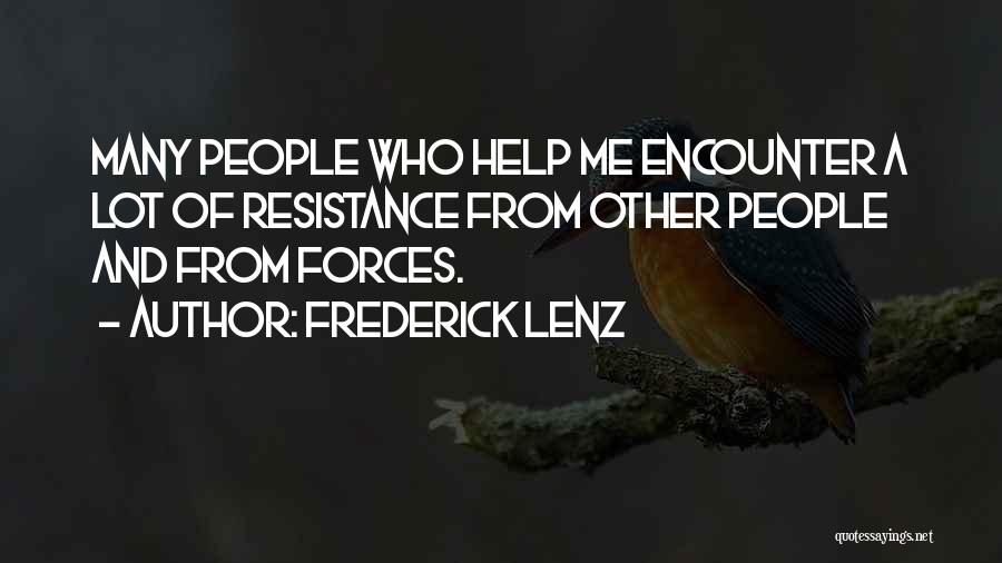 Frederick Lenz Quotes: Many People Who Help Me Encounter A Lot Of Resistance From Other People And From Forces.