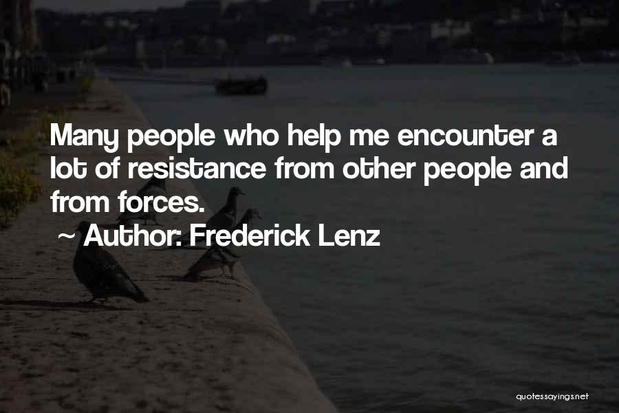 Frederick Lenz Quotes: Many People Who Help Me Encounter A Lot Of Resistance From Other People And From Forces.