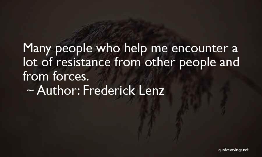 Frederick Lenz Quotes: Many People Who Help Me Encounter A Lot Of Resistance From Other People And From Forces.