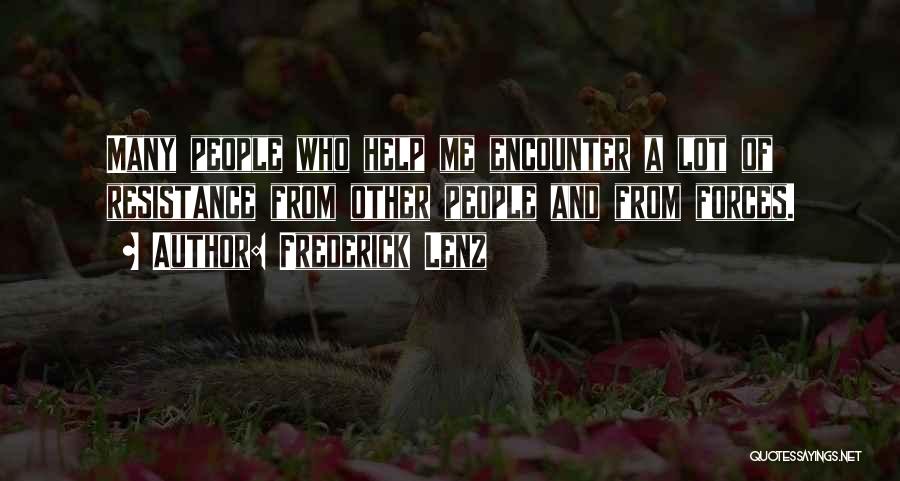 Frederick Lenz Quotes: Many People Who Help Me Encounter A Lot Of Resistance From Other People And From Forces.