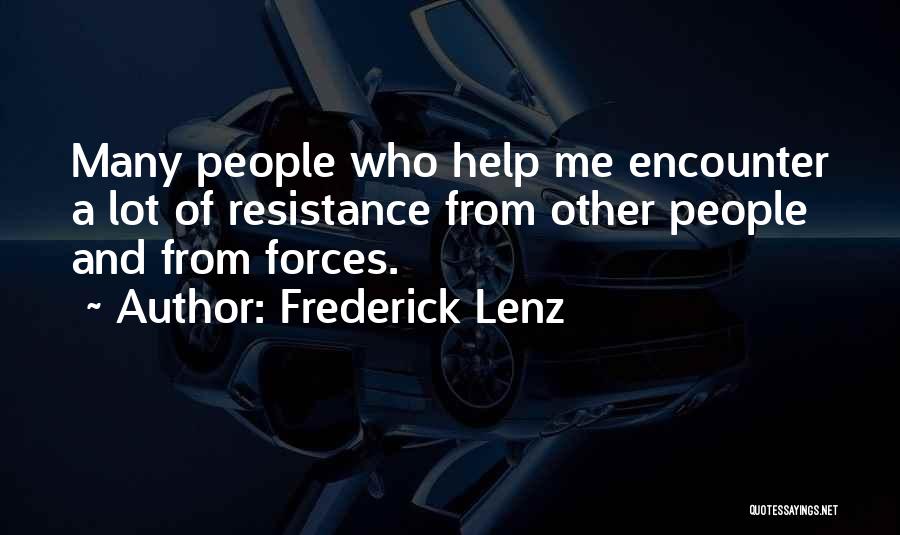 Frederick Lenz Quotes: Many People Who Help Me Encounter A Lot Of Resistance From Other People And From Forces.