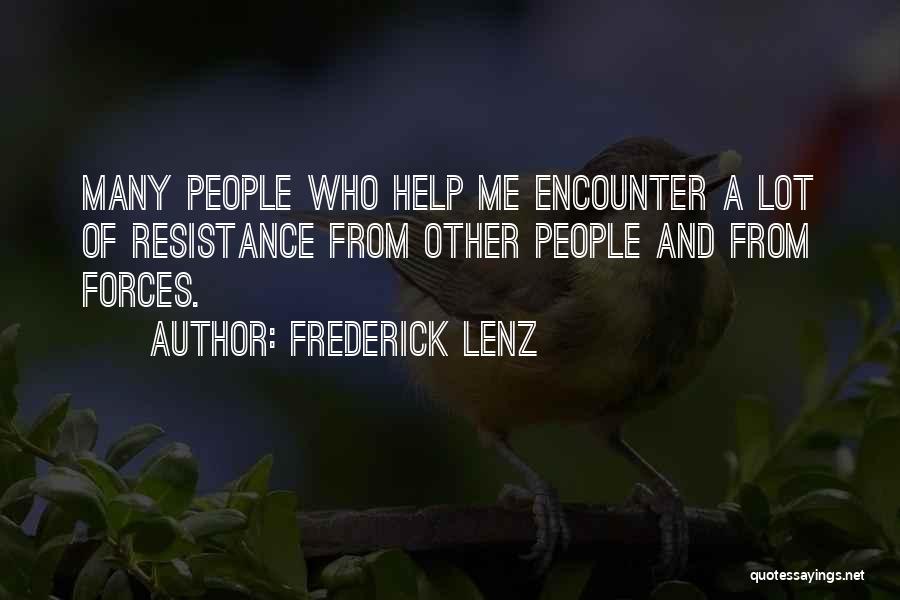 Frederick Lenz Quotes: Many People Who Help Me Encounter A Lot Of Resistance From Other People And From Forces.
