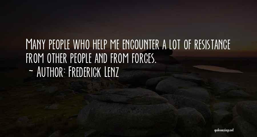 Frederick Lenz Quotes: Many People Who Help Me Encounter A Lot Of Resistance From Other People And From Forces.