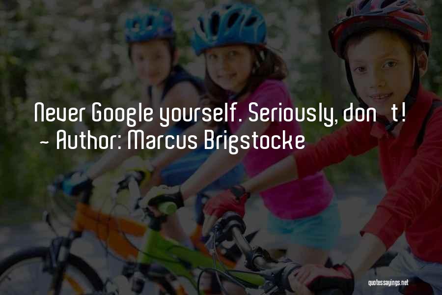Marcus Brigstocke Quotes: Never Google Yourself. Seriously, Don't!