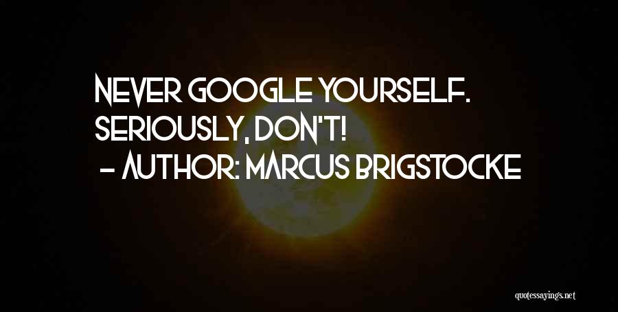 Marcus Brigstocke Quotes: Never Google Yourself. Seriously, Don't!