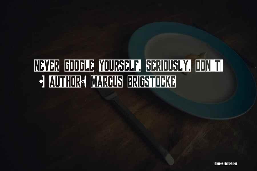 Marcus Brigstocke Quotes: Never Google Yourself. Seriously, Don't!