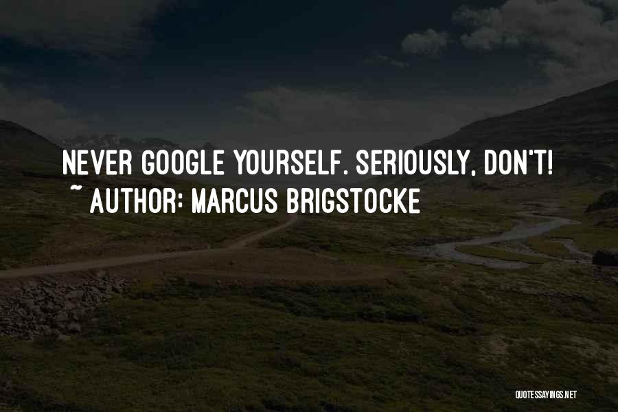 Marcus Brigstocke Quotes: Never Google Yourself. Seriously, Don't!