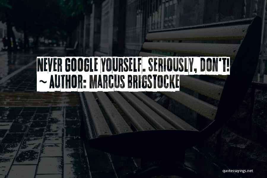 Marcus Brigstocke Quotes: Never Google Yourself. Seriously, Don't!