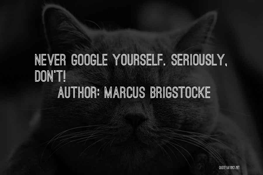 Marcus Brigstocke Quotes: Never Google Yourself. Seriously, Don't!