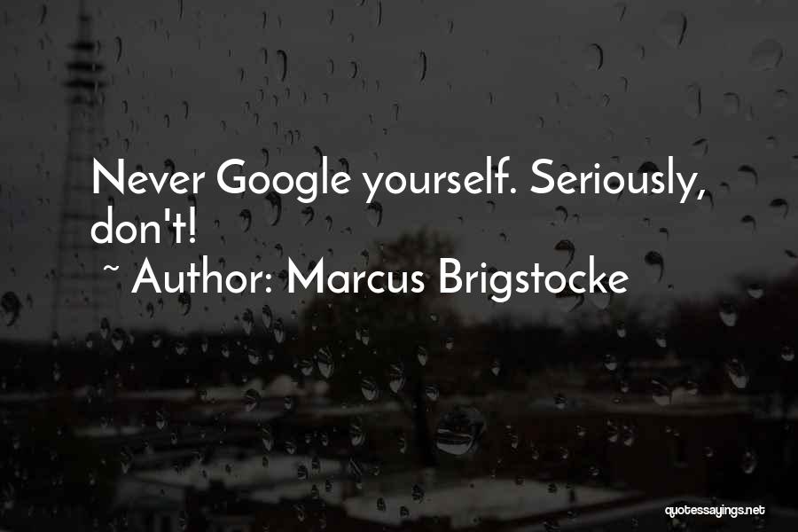 Marcus Brigstocke Quotes: Never Google Yourself. Seriously, Don't!