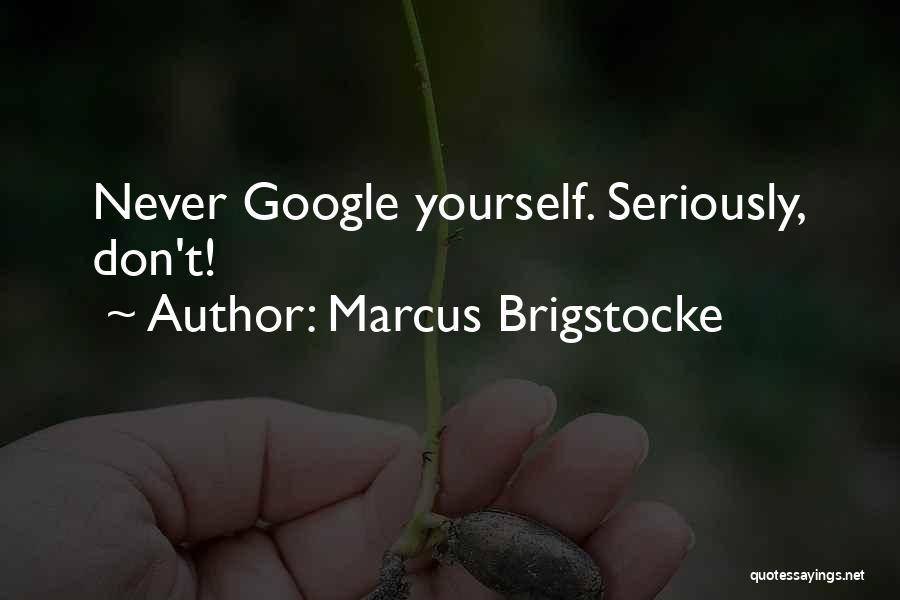 Marcus Brigstocke Quotes: Never Google Yourself. Seriously, Don't!