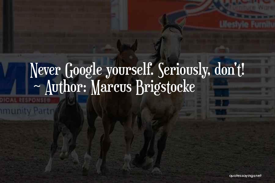Marcus Brigstocke Quotes: Never Google Yourself. Seriously, Don't!