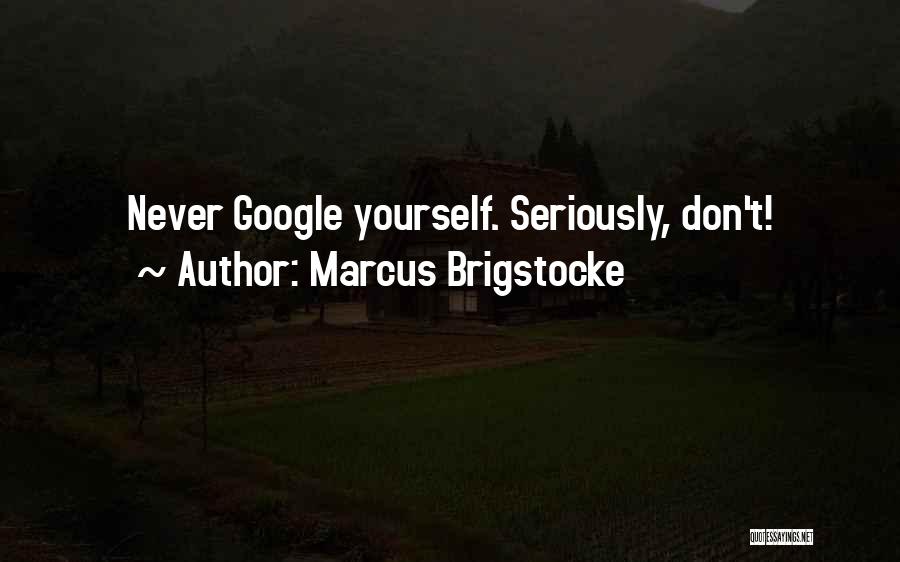 Marcus Brigstocke Quotes: Never Google Yourself. Seriously, Don't!