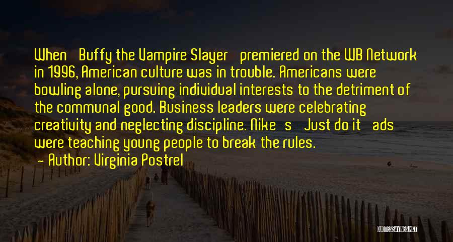 Virginia Postrel Quotes: When 'buffy The Vampire Slayer' Premiered On The Wb Network In 1996, American Culture Was In Trouble. Americans Were Bowling