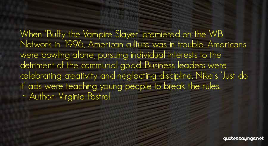 Virginia Postrel Quotes: When 'buffy The Vampire Slayer' Premiered On The Wb Network In 1996, American Culture Was In Trouble. Americans Were Bowling